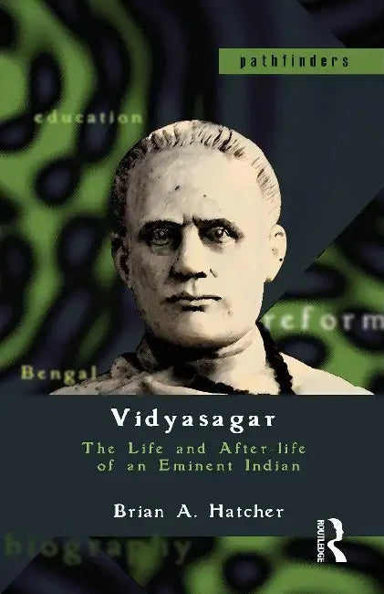 Vidyasagar: The Life and After-life of an Eminent Indian by Brian A. Hatcher
