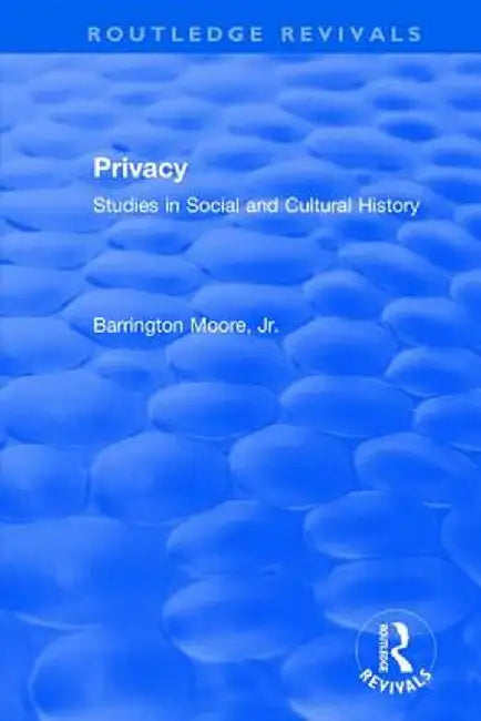 Privacy: Studies in Social and Cultural History: Studies in Social and Cultural History by Barrington Moore Jr