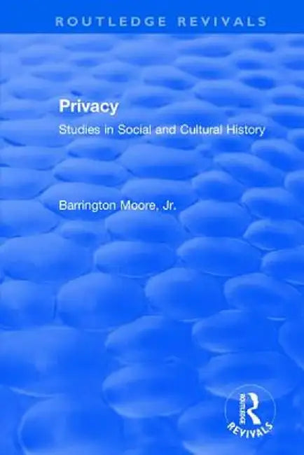 Privacy: Studies in Social and Cultural History: Studies in Social and Cultural History by Barrington Moore Jr