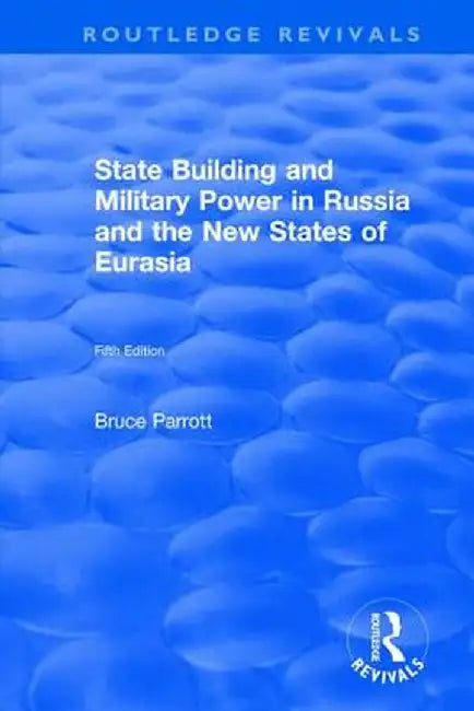 The International Politics of Eurasia: V. 5: State Building and Military Power in Russia and the New States of Eurasia by Bruce Parrott