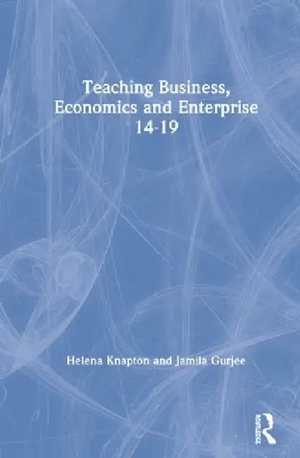 Teaching Business, Economics and Enterprise 14-19 by Helena Knapton