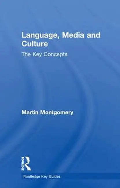 Language, Media and Culture: The Key Concepts by Martin Montgomery