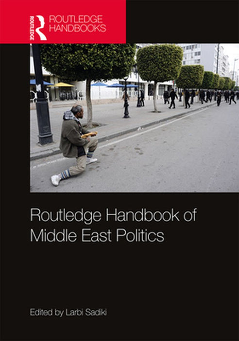 Routledge Handbook of Middle East Politics by Sadiki Larbi