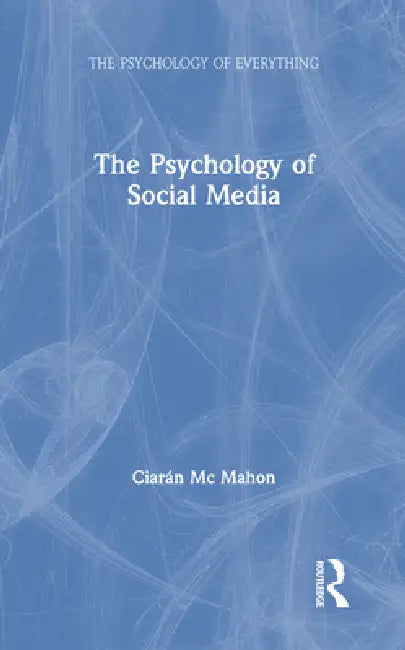 The Psychology of Social Media by Ciarán Mc Mahon