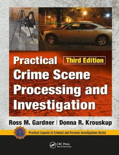 Practical Crime Scene Processing and Investigation, Third Edition by Ross M. Gardner