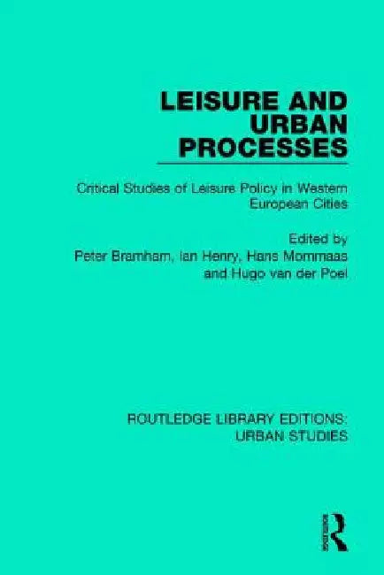 Leisure and Urban Processes: Critical Studies of Leisure Policy in Western European Cities by Peter Bramham