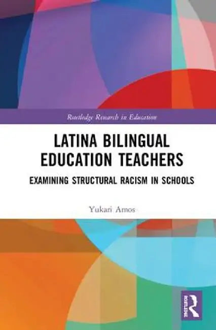 Latina Bilingual Education Teachers: Examining Structural Racism in Schools by Yukari Amos