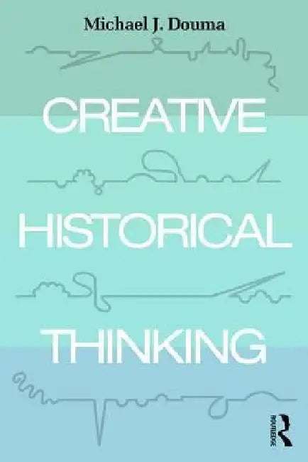 Creative Historical Thinking by Michael Douma