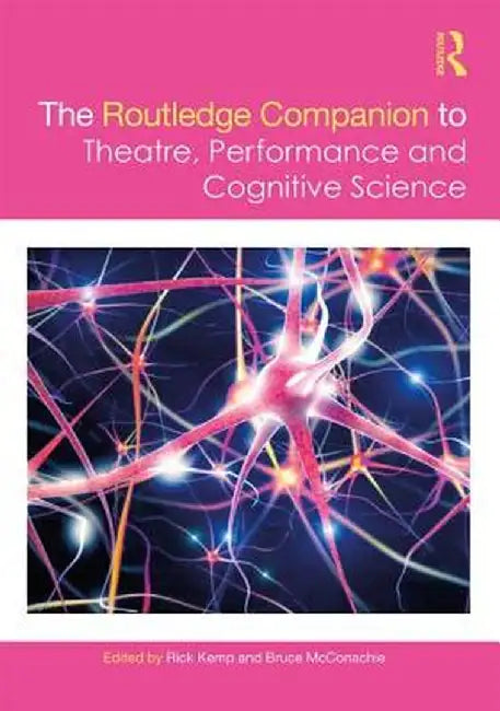 The Routledge Companion to Theatre, Performance and Cognitive Science by Rick Kemp