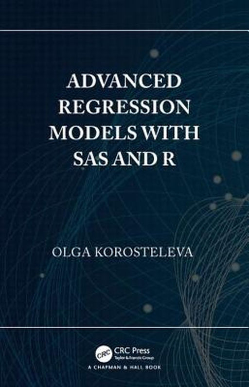 Advanced Regression Models with SAS and R by Korosteleva