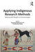 Applying Indigenous Research Methods: Storying with Peoples and Communities by Sweeney Windchief