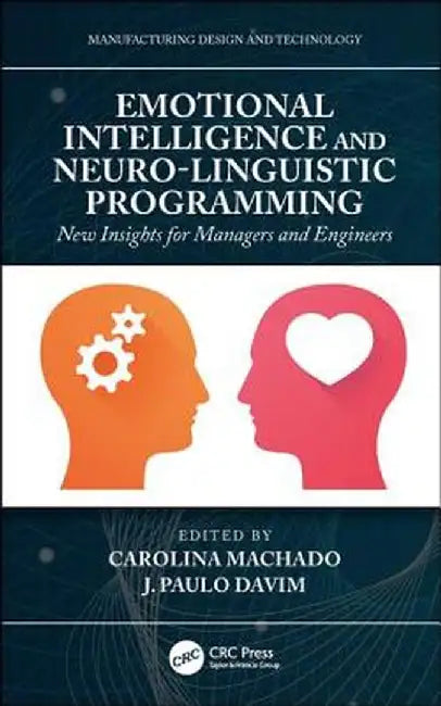Emotional Intelligence and Neuro-Linguistic Programming: New Insights for Managers and Engineers by Carolina Machado