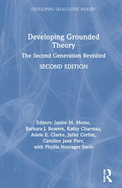 Developing Grounded Theory: The Second Generation Revisited by Janice M. Morse