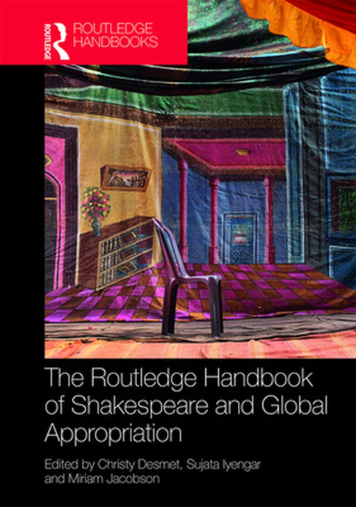 The Routledge Handbook of Shakespeare and Global Appropriation by Desmet Christy