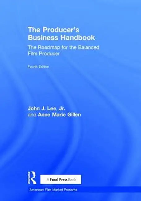The Producer's Business Handbook: The Roadmap for the Balanced Film Producer by John J. Lee Jr.
