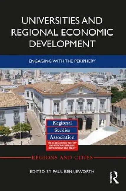 Universities And Regional Economic Development: Engaging With The Periphery by Paul Benneworth