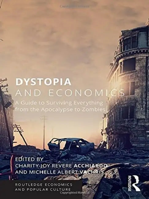 Dystopia and Economics: A Guide to Surviving Everything from the Apocalypse to Zombies by Acchiardo Charity-Joy Re