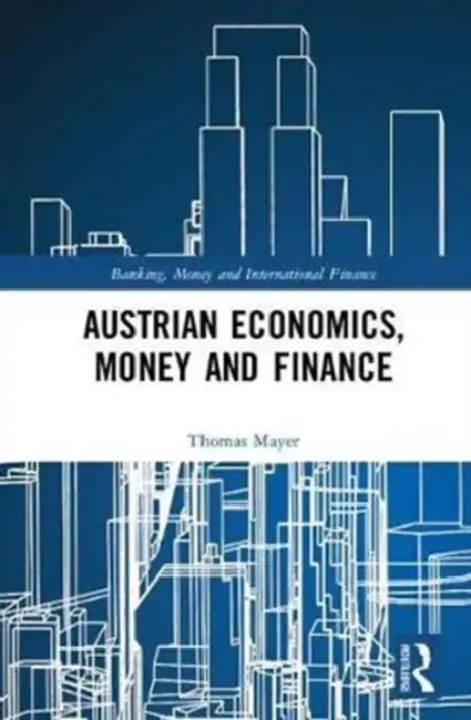 Austrian Economics, Money and Finance by Thomas Mayer