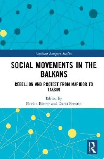 Social Movements in the Balkans: Rebellion and Protest from Maribor to Taksim by Florian Bieber