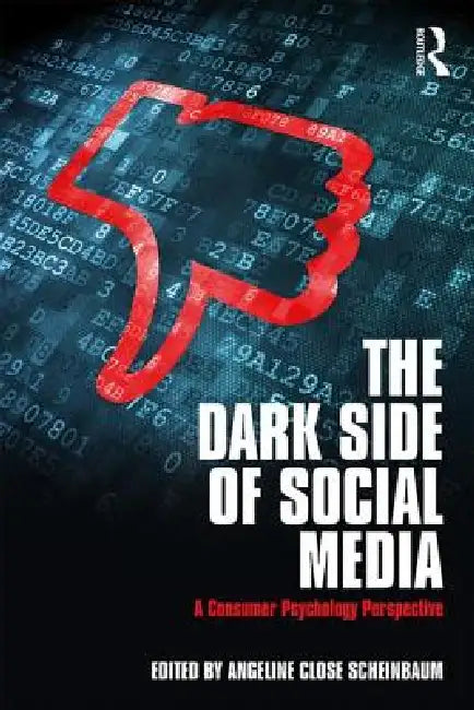 The Dark Side of Social Media: A Consumer Psychology Perspective by Angeline Close Scheinbaum