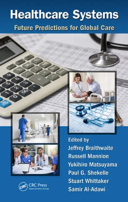 Healthcare Systems: Future Predictions for Global Care by Jeffrey Braithwaite