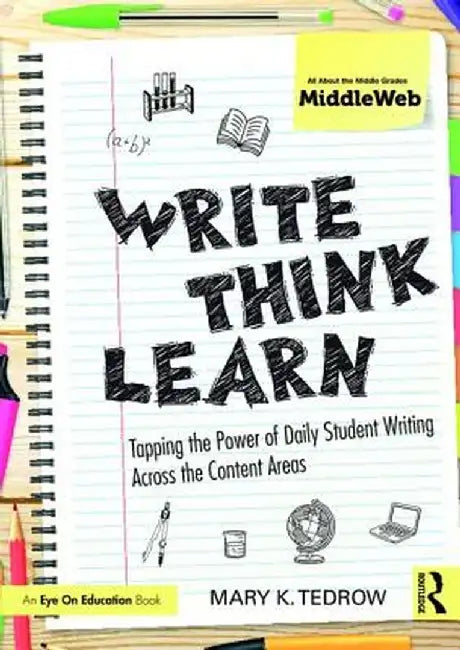 Write, Think, Learn: Tapping the Power of Daily Student Writing Across the Content Areas by Mary Tedrow