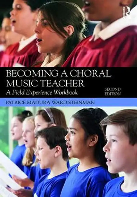 Becoming a Choral Music Teacher: A Field Experience Workbook by Pat Madura Ward-Steinman