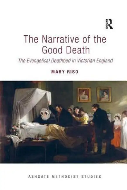 The Narrative of the Good Death: The Evangelical Deathbed in Victorian England by Mary Riso