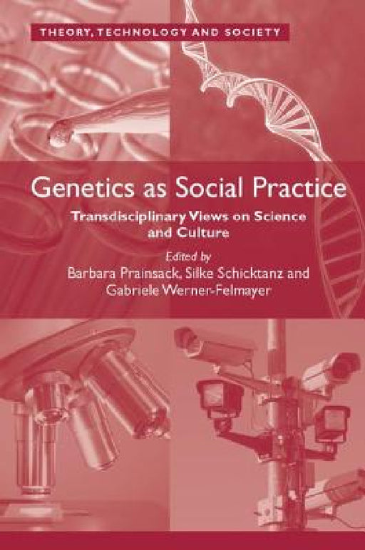 Genetics as Social Practice: Transdisciplinary Views on Science and Culture by Barbara Prainsack, Silke Schicktanz, Gabriele Werner-Felmayer