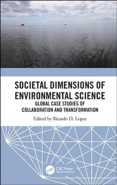 Societal Dimensions of Environmental Science: Global Case Studies of Collaboration and Transformation by Ricardo D. Lopez