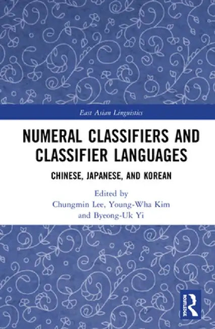 Numeral Classifiers and Classifier Languages: Chinese, Japanese, and Korean by Chungmin Lee