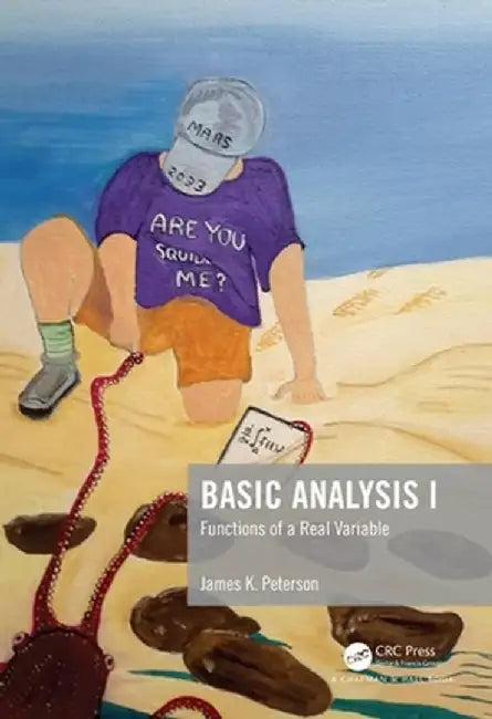 Basic Analysis I: Functions of a Real Variable by James K. Peterson