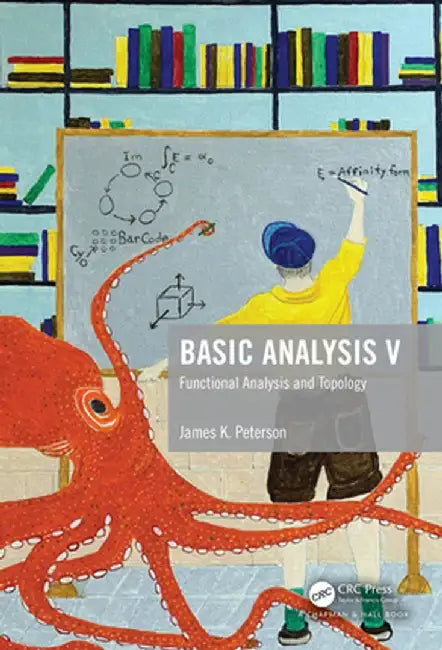 Basic Analysis V: Functional Analysis and Topology by James K. Peterson