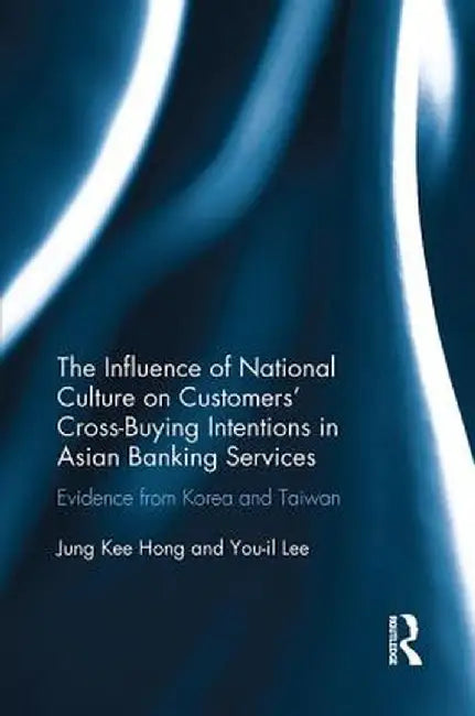 The Influence of National Culture on Customers' Cross-Buying Intentions in Asian Banking Services: Evidence from Korea and Taiwan by Jung Kee Hong
