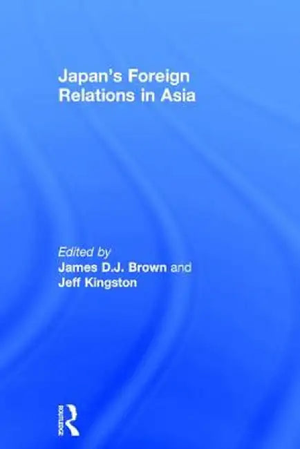 Japan's Foreign Relations in Asia by James D.J. Brown