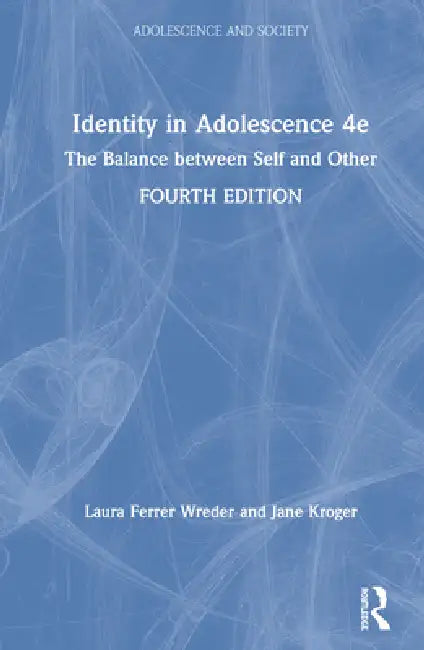 Identity in Adolescence 4e: The Balance Between Self and Other by Laura Ferrer-Wreder
