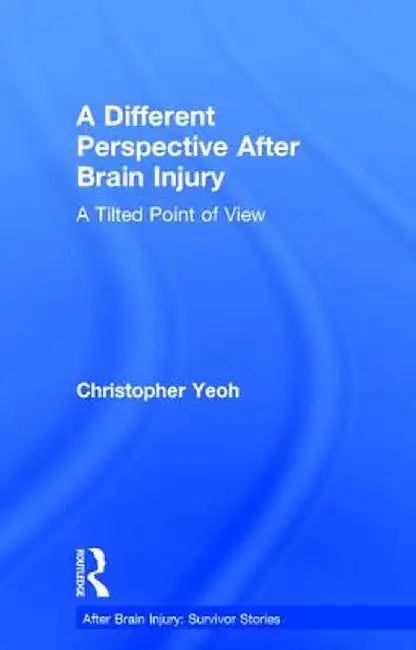 A Different Perspective After Brain Injury: A Tilted Point of View by Christopher Yeoh