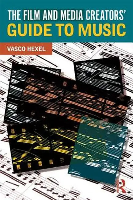 The Film and Media Creators' Guide to Music by Vasco Hexel