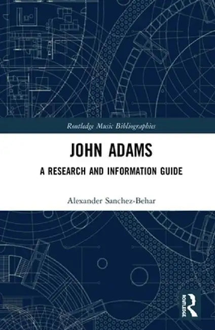 John Adams: A Research and Information Guide by Alexander Sanchez-Behar