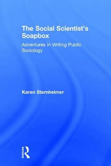 The Social Scientist's Soapbox: Adventures in Writing Public Sociology by Karen Sternheimer