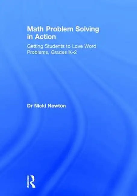 Math Problem Solving in Action: Getting Students to Love Word Problems, Grades K-2 by Nicki Newton