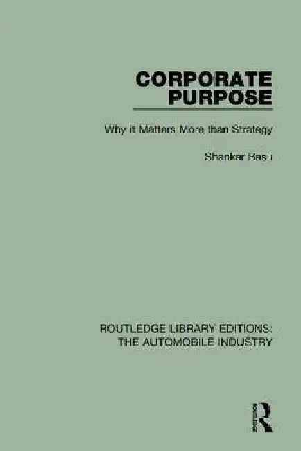 Corporate Purpose: Why It Matters More Than Strategy by Shankar Basu