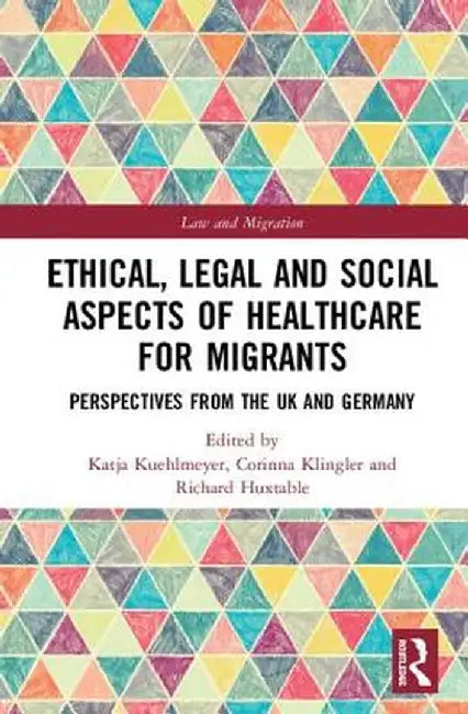 Ethical, Legal and Social Aspects of Healthcare for Migrants: Perspectives from the UK and Germany by Katja Kuehlmeyer