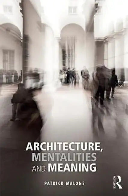 Architecture, Mentalities and Meaning by Patrick Malone