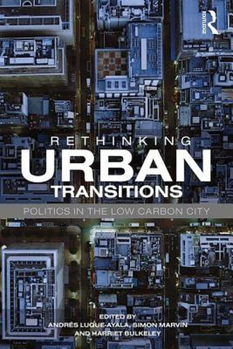 Rethinking Urban Low Carbon Transitions by Harriet A Bulkeley, Simon Marvin