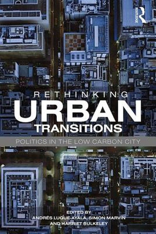 Rethinking Urban Low Carbon Transitions by Harriet A Bulkeley, Simon Marvin