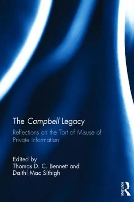 The Campbell Legacy: Reflections on the Tort of Misuse of Private Information by Thomas D.C. Bennett