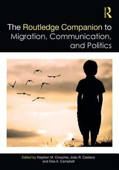 The Routledge Companion to Migration Communication and Politics by Croucher Stephen