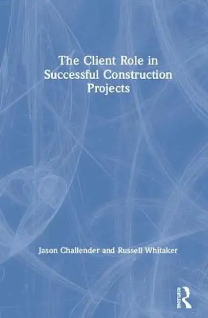 The Client Role in Successful Construction Projects by Jason Challender