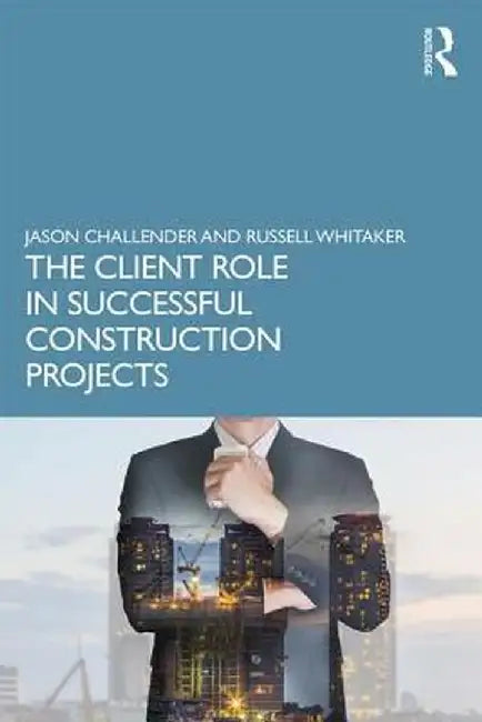 The Client Role in Successful Construction Projects by Jason Challender